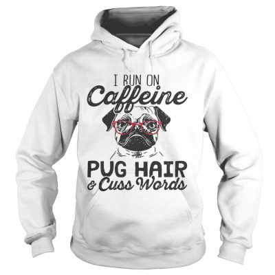 Hoodie Best I run on caffeine dog hair and cuss words shirt