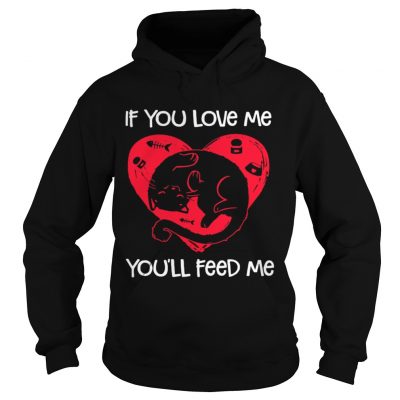 Hoodie Cat if you love me youll feed me shirt