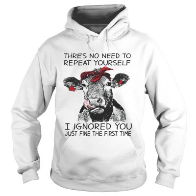 Hoodie Cow thres no need to repeat yourself I ignored you just fine the first time shirt