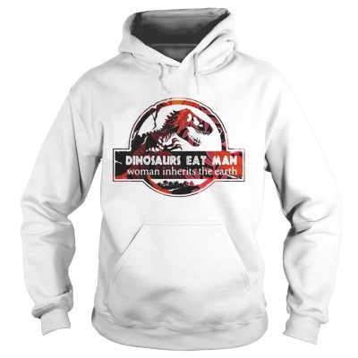 Hoodie Dinosaurs eat man woman inherits the earth shirt