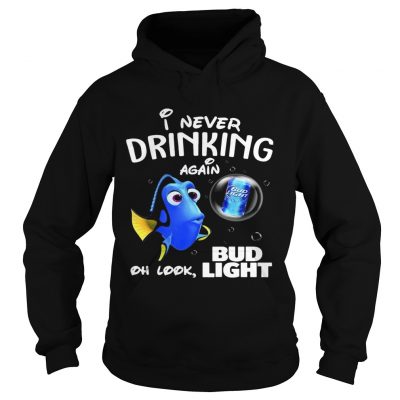 Hoodie Disney Funny Dory Im Never Drinking Again For Bud Light Lover Shirt