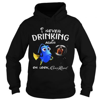 Hoodie Disney Funny Dory Im Never Drinking Again For Crown Royal Lover Shirt