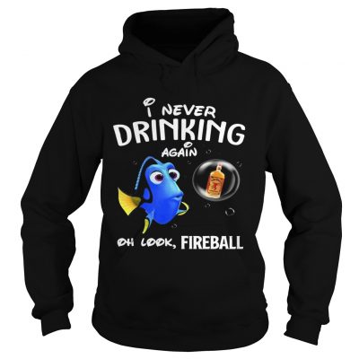 Hoodie Disney Funny Dory Im Never Drinking Again For Fireball Lover Shirt