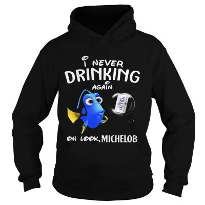 Hoodie Disney Funny Dory Im Never Drinking Again For Michelob Lover Shirt