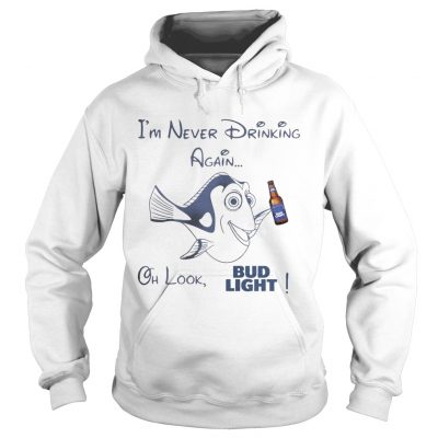 Hoodie Dory Fish Im never drinking again oh look Bud Light shirt