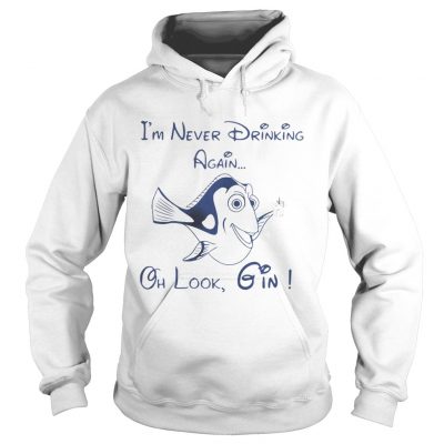 Hoodie Dory Fish Im never drinking again oh look Gin shirt