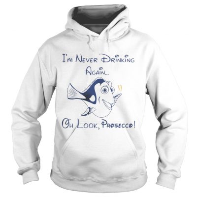 Hoodie Dory Fish Im never drinking again oh look Prosecco shirt