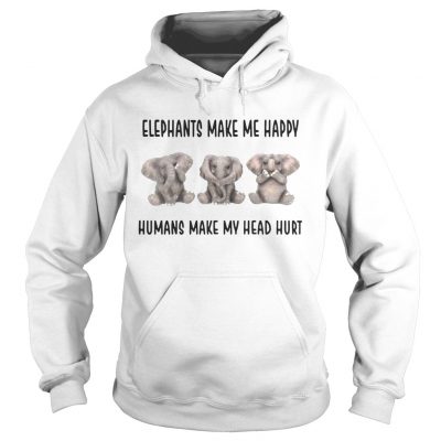 Hoodie Elephants make me happy humans make my head hurt shirt