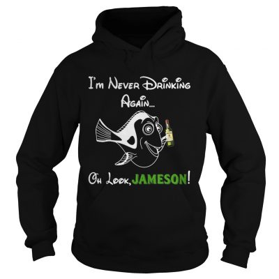 Hoodie Forgetful Dory Im never drinking again oh look Jameson shirt