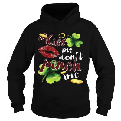 Hoodie Funny St Patricks Day Kiss Me Dont Pinch Me TShirt