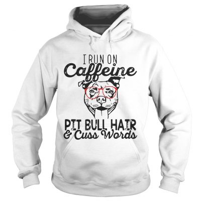 Hoodie I run on caffeine Pitbull hair and cuss words shirt