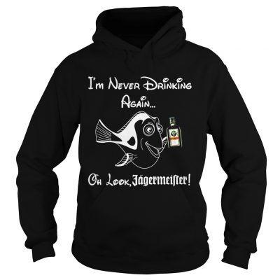 Hoodie Im never drinking again oh look Jagermeister shirt