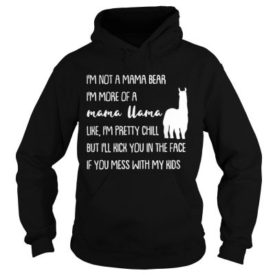 Hoodie Im not a mama bear Im more of a mama llama like Im pretty chill shirt