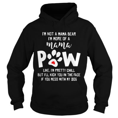 Hoodie Im not a mama bear Im more of a mama paw like Im pretty chill shirt