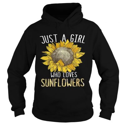 Hoodie Just a girl who loves sunflowers shirt