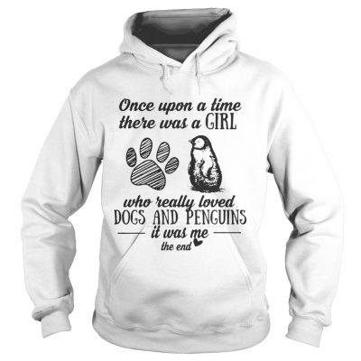 Hoodie Once upon a time there was a girl who really loved dogs and penguins it was me shirt