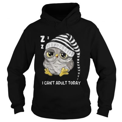 Hoodie Owl I cant adult today shirt