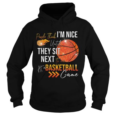 Hoodie People think im nice until they sit next to me basketball shirt