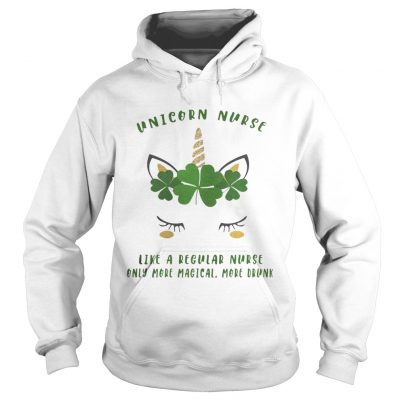 Hoodie Saint Patricks DayUnicorn Nurse Like A Regular Nurse Shirt