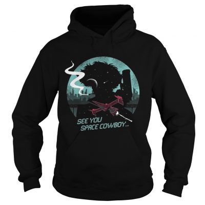 Hoodie See You Space Cowboy Shirt