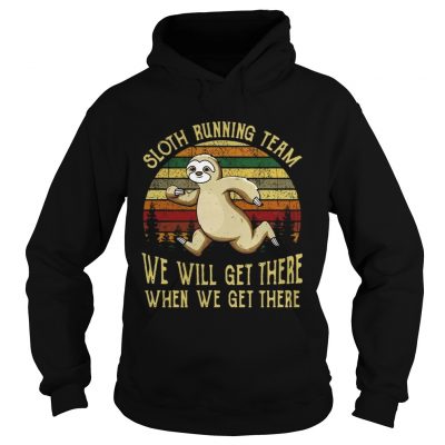 Hoodie Sloth running team we will get there when we get there vintage shirt