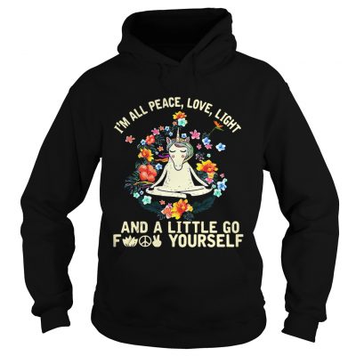 Hoodie Unicorn yoga Im all peace love light and a little go fuck yourself shirt