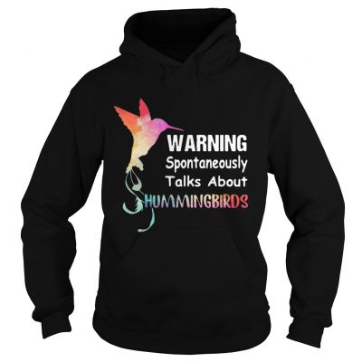 Hoodie Warning spontaneously talks about hummingbirds shirt