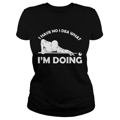 I have no idea what Im doing ladies tee