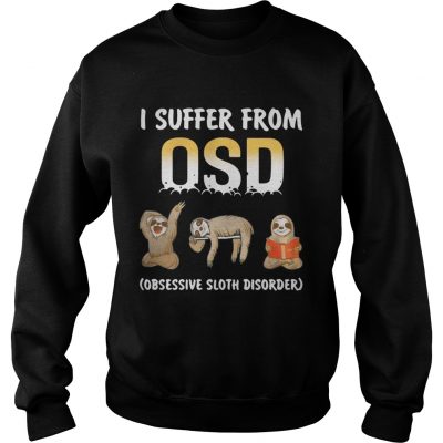 I suffer from OSD Obsessive Sloth Disorder sweatshirt