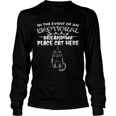 In The Event Of An Emotional Breakdown Place Cat Here Longsleeve Tee