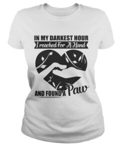 In my darkest hour I reached for a hand and found a paw ladies tee