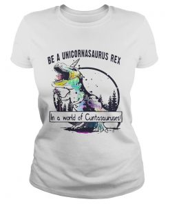 Ladies Tee Be a Unicoenasaurus rex in a world of Cuntasauruses shirt