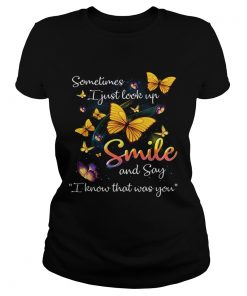 Ladies Tee Butterflies sometimes I just look up smile and say I know that was you shirt