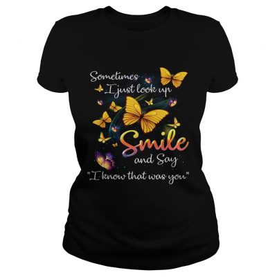 Ladies Tee Butterflies sometimes I just look up smile and say I know that was you shirt