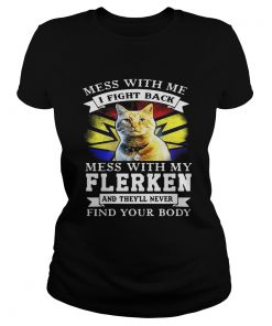 Ladies Tee Cat Mess with me I fight back mess with my flerken and theyll never find your body shirt