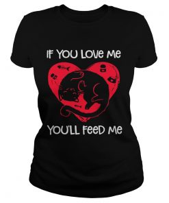 Ladies Tee Cat if you love me youll feed me shirt