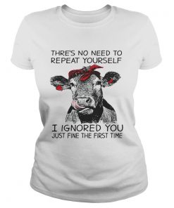 Ladies Tee Cow thres no need to repeat yourself I ignored you just fine the first time shirt