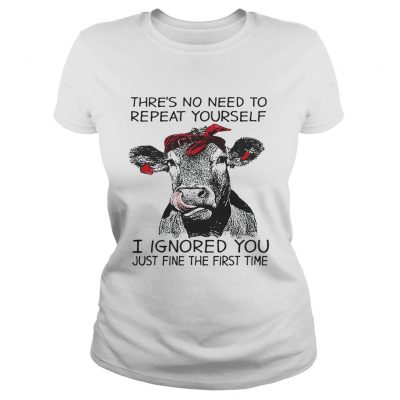 Ladies Tee Cow thres no need to repeat yourself I ignored you just fine the first time shirt