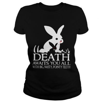 Ladies Tee Death awaits you all with big basty pointy teeth shirt