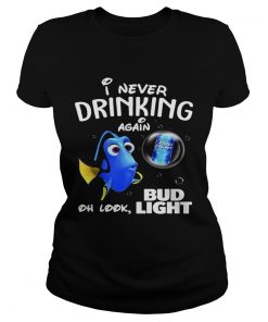 Ladies Tee Disney Funny Dory Im Never Drinking Again For Bud Light Lover Shirt