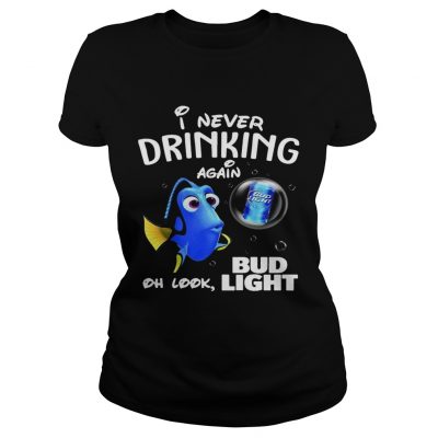 Ladies Tee Disney Funny Dory Im Never Drinking Again For Bud Light Lover Shirt