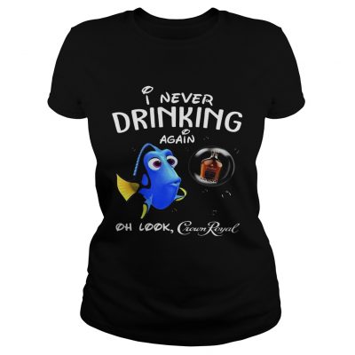 Ladies Tee Disney Funny Dory Im Never Drinking Again For Crown Royal Lover Shirt