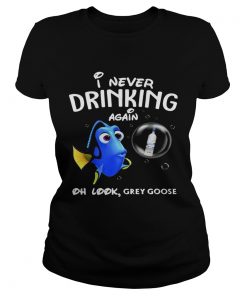 Ladies Tee Disney Funny Dory Im Never Drinking Again For Grey Goose Lover Shirt