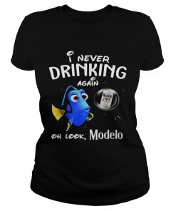 Ladies Tee Disney Funny Dory Im Never Drinking Again For Modelo Lover Shirt