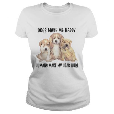 Ladies Tee Dogs Make Me Happy Humans Make My Head Hurt Shirt