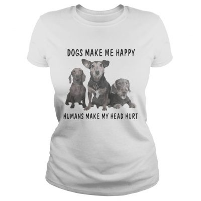 Ladies Tee Dogs make me happy humans make my heart hurt shirt