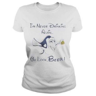 Ladies Tee Dory Fish Im never drinking again oh look Beer shirt