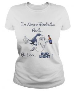 Ladies Tee Dory Fish Im never drinking again oh look Bud Light shirt