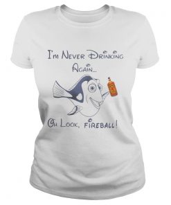 Ladies Tee Dory Fish Im never drinking again oh look Fireball shirt