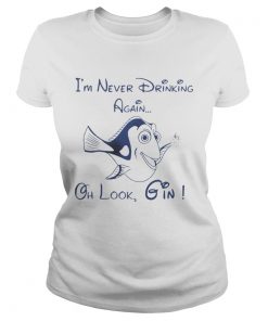 Ladies Tee Dory Fish Im never drinking again oh look Gin shirt